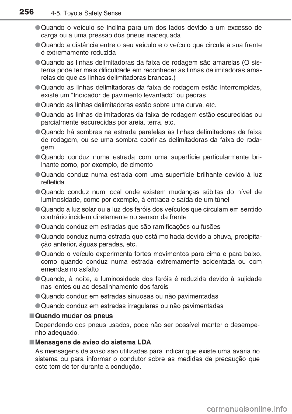 TOYOTA AURIS 2016 Manual de utilização (in Portuguese) 2564-5. Toyota Safety Sense
●Quando o veículo se inclina para um dos lados devido a um excesso de
carga ou a uma pressão dos pneus inadequada
●Quando a distância entre o seu veículo e o veícu TOYOTA AURIS 2016 Manual de utilização (in Portuguese) 2564-5. Toyota Safety Sense
●Quando o veículo se inclina para um dos lados devido a um excesso de
carga ou a uma pressão dos pneus inadequada
●Quando a distância entre o seu veículo e o veícu