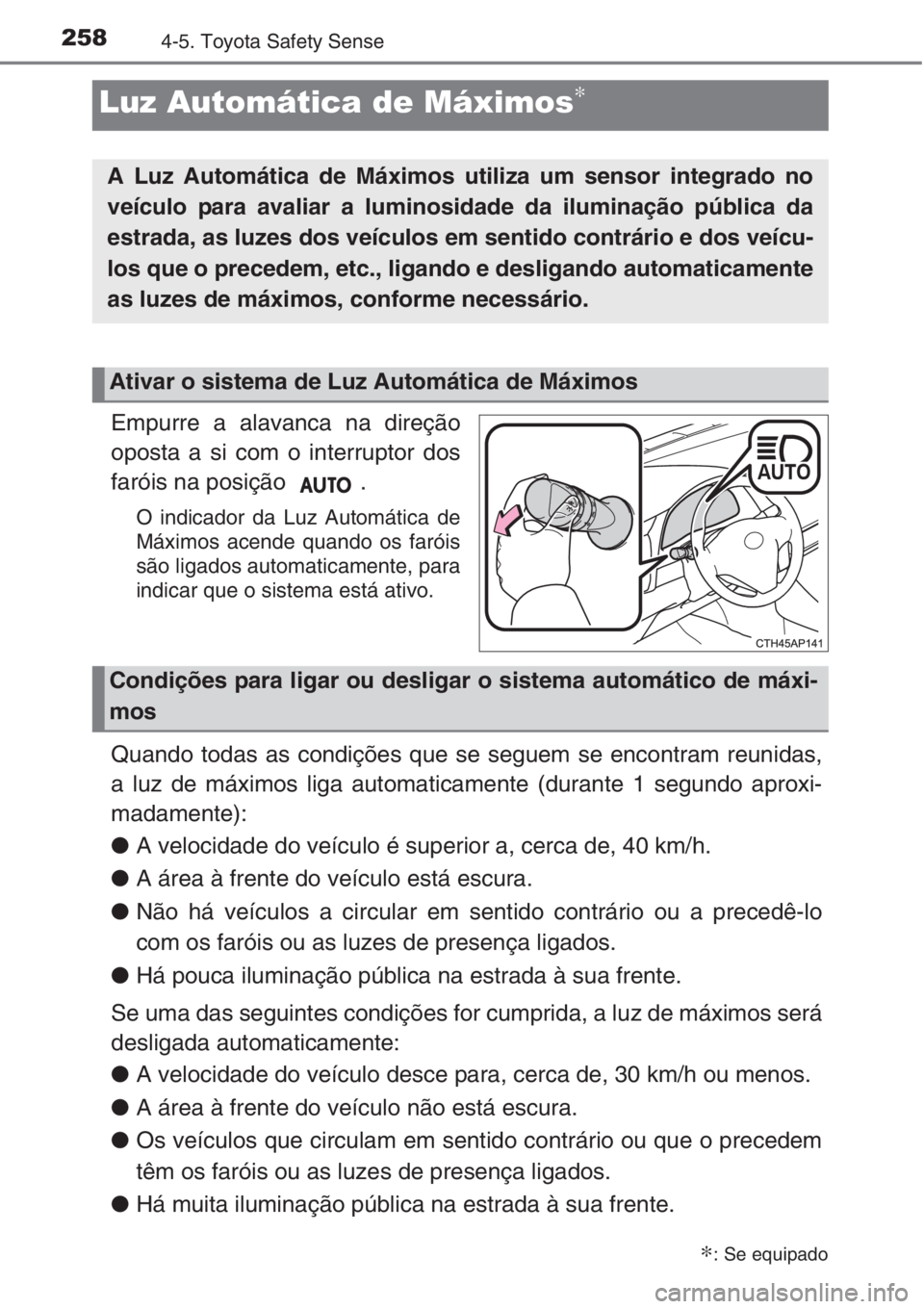 TOYOTA AURIS 2016 Manual de utilização (in Portuguese) 2584-5. Toyota Safety Sense
Empurre a alavanca na direção
oposta a si com o interruptor dos
faróis na posição .
O indicador da Luz Automática de
Máximos acende quando os faróis
são ligados a TOYOTA AURIS 2016 Manual de utilização (in Portuguese) 2584-5. Toyota Safety Sense
Empurre a alavanca na direção
oposta a si com o interruptor dos
faróis na posição .
O indicador da Luz Automática de
Máximos acende quando os faróis
são ligados a