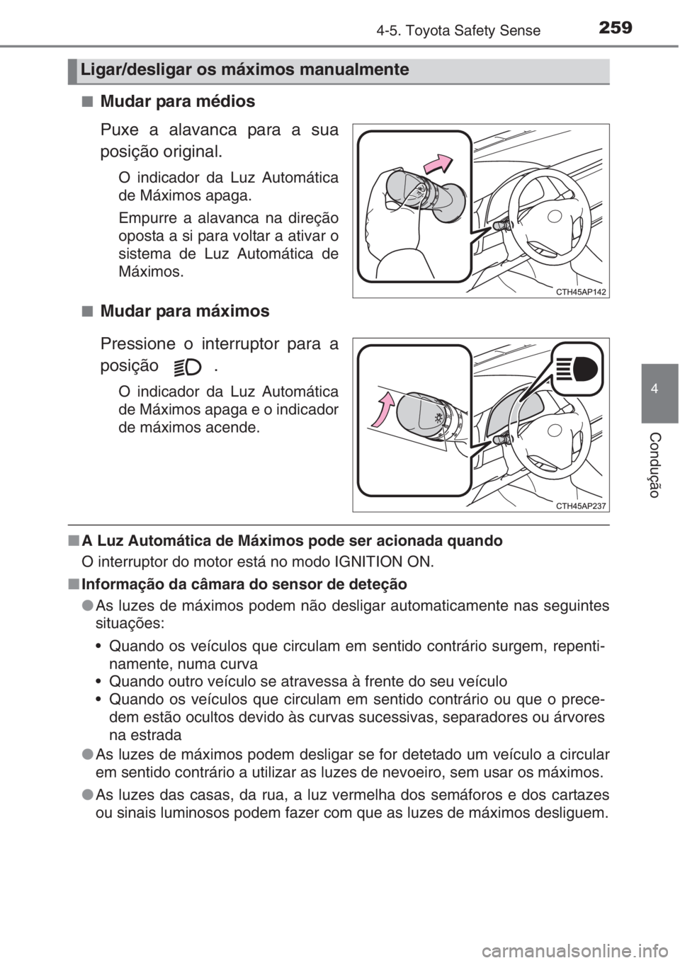 TOYOTA AURIS 2016 Manual de utilização (in Portuguese) 2594-5. Toyota Safety Sense
4
Condução
■Mudar para médios
Puxe a alavanca para a sua
posição original.
O indicador da Luz Automática
de Máximos apaga.
Empurre a alavanca na direção
oposta a TOYOTA AURIS 2016 Manual de utilização (in Portuguese) 2594-5. Toyota Safety Sense
4
Condução
■Mudar para médios
Puxe a alavanca para a sua
posição original.
O indicador da Luz Automática
de Máximos apaga.
Empurre a alavanca na direção
oposta a