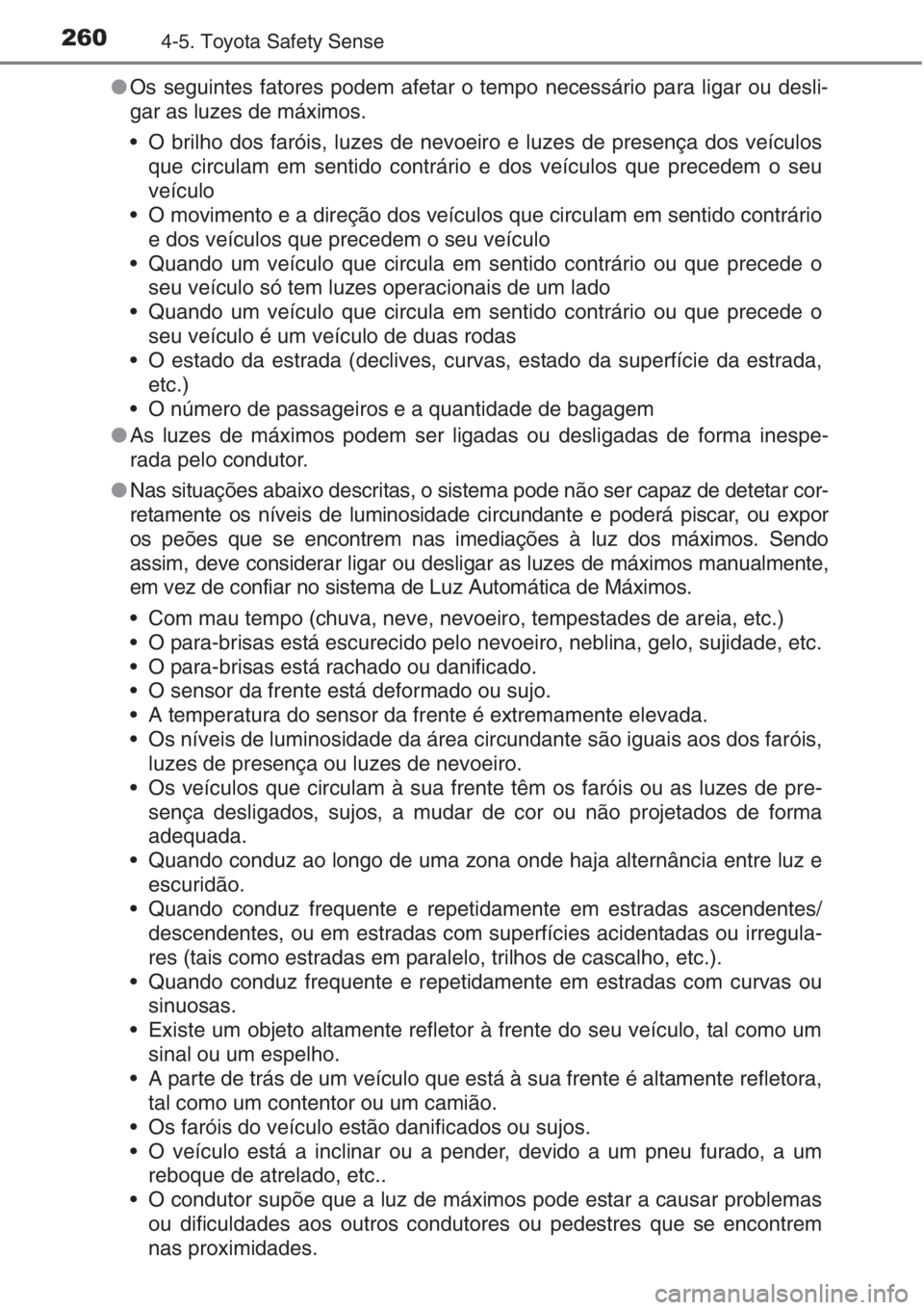TOYOTA AURIS 2016 Manual de utilização (in Portuguese) 2604-5. Toyota Safety Sense
●Os seguintes fatores podem afetar o tempo necessário para ligar ou desli-
gar as luzes de máximos.
• O brilho dos faróis, luzes de nevoeiro e luzes de presença dos TOYOTA AURIS 2016 Manual de utilização (in Portuguese) 2604-5. Toyota Safety Sense
●Os seguintes fatores podem afetar o tempo necessário para ligar ou desli-
gar as luzes de máximos.
• O brilho dos faróis, luzes de nevoeiro e luzes de presença dos