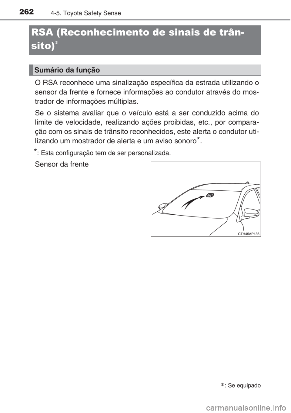 TOYOTA AURIS 2016 Manual de utilização (in Portuguese) 2624-5. Toyota Safety Sense
O RSA reconhece uma sinalização específica da estrada utilizando o
sensor da frente e fornece informações ao condutor através do mos-
trador de informações múltipl TOYOTA AURIS 2016 Manual de utilização (in Portuguese) 2624-5. Toyota Safety Sense
O RSA reconhece uma sinalização específica da estrada utilizando o
sensor da frente e fornece informações ao condutor através do mos-
trador de informações múltipl