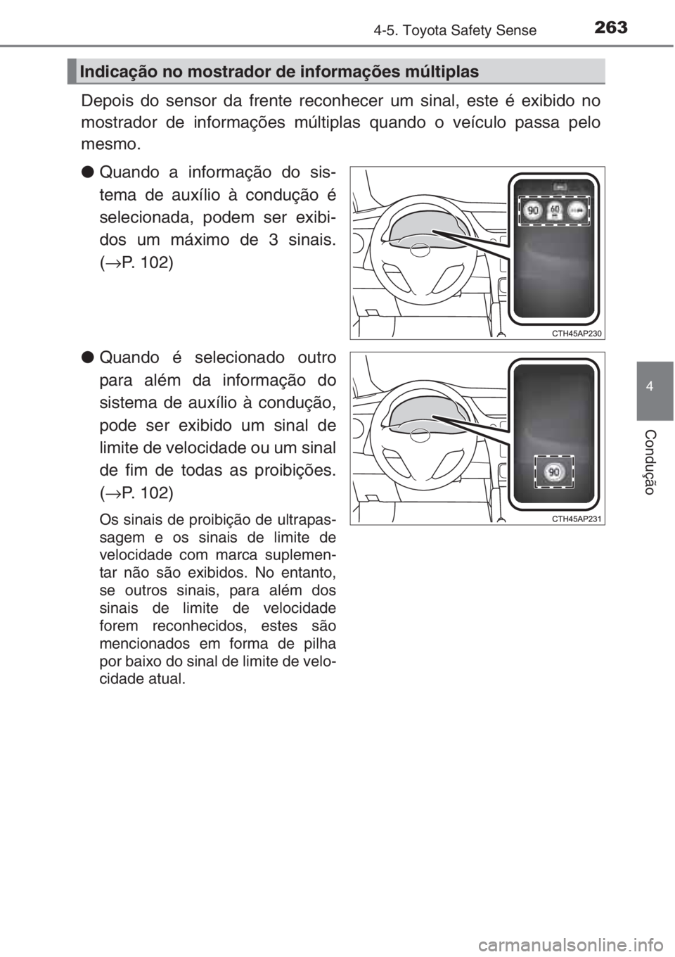 TOYOTA AURIS 2016 Manual de utilização (in Portuguese) 2634-5. Toyota Safety Sense
4
Condução
Depois do sensor da frente reconhecer um sinal, este é exibido no
mostrador de informações múltiplas quando o veículo passa pelo
mesmo.
●Quando a inform TOYOTA AURIS 2016 Manual de utilização (in Portuguese) 2634-5. Toyota Safety Sense
4
Condução
Depois do sensor da frente reconhecer um sinal, este é exibido no
mostrador de informações múltiplas quando o veículo passa pelo
mesmo.
●Quando a inform