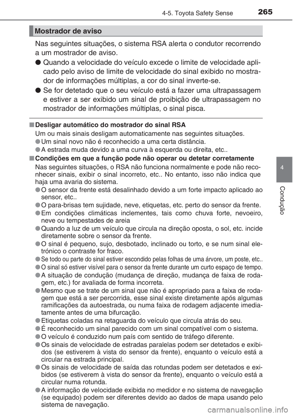TOYOTA AURIS 2016 Manual de utilização (in Portuguese) 2654-5. Toyota Safety Sense
4
Condução
Nas seguintes situações, o sistema RSA alerta o condutor recorrendo
a um mostrador de aviso.
●Quando a velocidade do veículo excede o limite de velocidade TOYOTA AURIS 2016 Manual de utilização (in Portuguese) 2654-5. Toyota Safety Sense
4
Condução
Nas seguintes situações, o sistema RSA alerta o condutor recorrendo
a um mostrador de aviso.
●Quando a velocidade do veículo excede o limite de velocidade