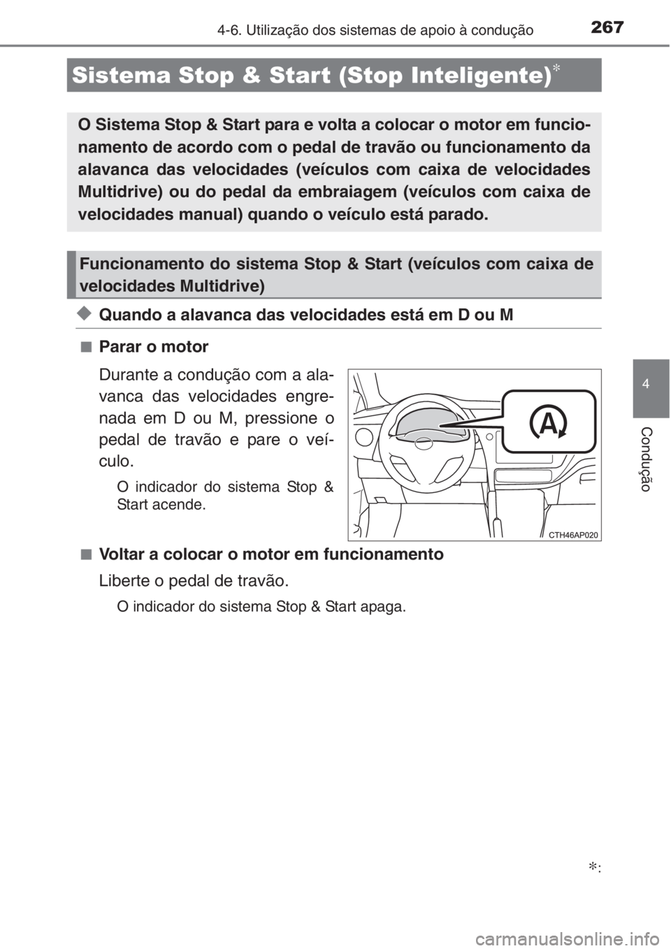 TOYOTA AURIS 2016  Manual de utilização (in Portuguese) 267
4
Condução
4-6. Utilização dos sistemas de apoio à condução
◆Quando a alavanca das velocidades está em D ou M
■Parar o motor
Durante a condução com a ala-
vanca das velocidades engre