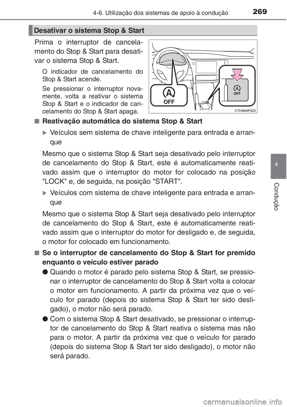 TOYOTA AURIS 2016  Manual de utilização (in Portuguese) 2694-6. Utilização dos sistemas de apoio à condução
4
Condução
Prima o interruptor de cancela-
mento do Stop & Start para desati-
var o sistema Stop & Start.
O indicador de cancelamento do
Stop