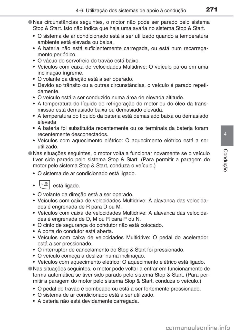 TOYOTA AURIS 2016  Manual de utilização (in Portuguese) 2714-6. Utilização dos sistemas de apoio à condução
4
Condução
●Nas circunstâncias seguintes, o motor não pode ser parado pelo sistema
Stop & Start. Isto não indica que haja uma avaria no 