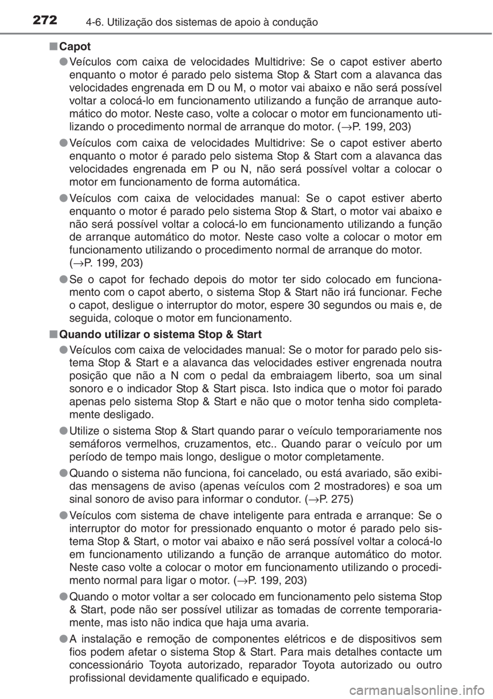TOYOTA AURIS 2016 Manual de utilização (in Portuguese) 2724-6. Utilização dos sistemas de apoio à condução
■Capot
●Veículos com caixa de velocidades Multidrive: Se o capot estiver aberto
enquanto o motor é parado pelo sistema Stop & Start com a TOYOTA AURIS 2016 Manual de utilização (in Portuguese) 2724-6. Utilização dos sistemas de apoio à condução
■Capot
●Veículos com caixa de velocidades Multidrive: Se o capot estiver aberto
enquanto o motor é parado pelo sistema Stop & Start com a