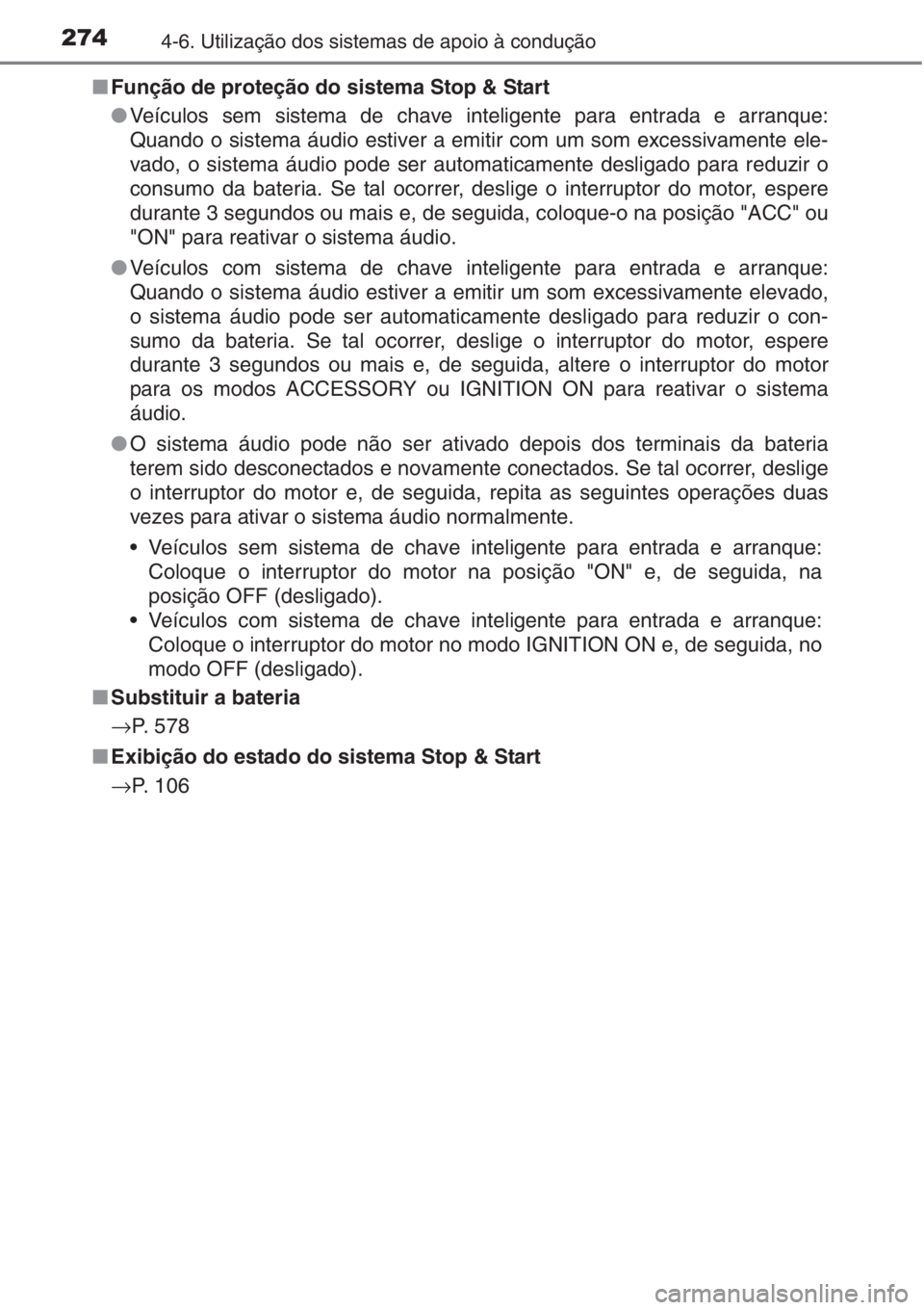 TOYOTA AURIS 2016 Manual de utilização (in Portuguese) 2744-6. Utilização dos sistemas de apoio à condução
■Função de proteção do sistema Stop & Start
●Veículos sem sistema de chave inteligente para entrada e arranque:
Quando o sistema áudi TOYOTA AURIS 2016 Manual de utilização (in Portuguese) 2744-6. Utilização dos sistemas de apoio à condução
■Função de proteção do sistema Stop & Start
●Veículos sem sistema de chave inteligente para entrada e arranque:
Quando o sistema áudi