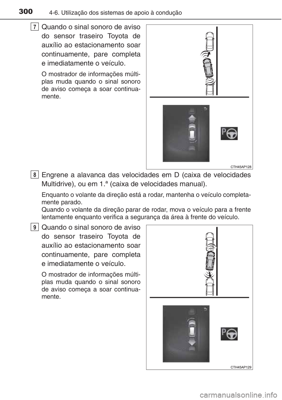 TOYOTA AURIS 2016 Manual de utilização (in Portuguese) 3004-6. Utilização dos sistemas de apoio à condução
Quando o sinal sonoro de aviso
do sensor traseiro Toyota de
auxílio ao estacionamento soar
continuamente, pare completa
e imediatamente o veí TOYOTA AURIS 2016 Manual de utilização (in Portuguese) 3004-6. Utilização dos sistemas de apoio à condução
Quando o sinal sonoro de aviso
do sensor traseiro Toyota de
auxílio ao estacionamento soar
continuamente, pare completa
e imediatamente o veí