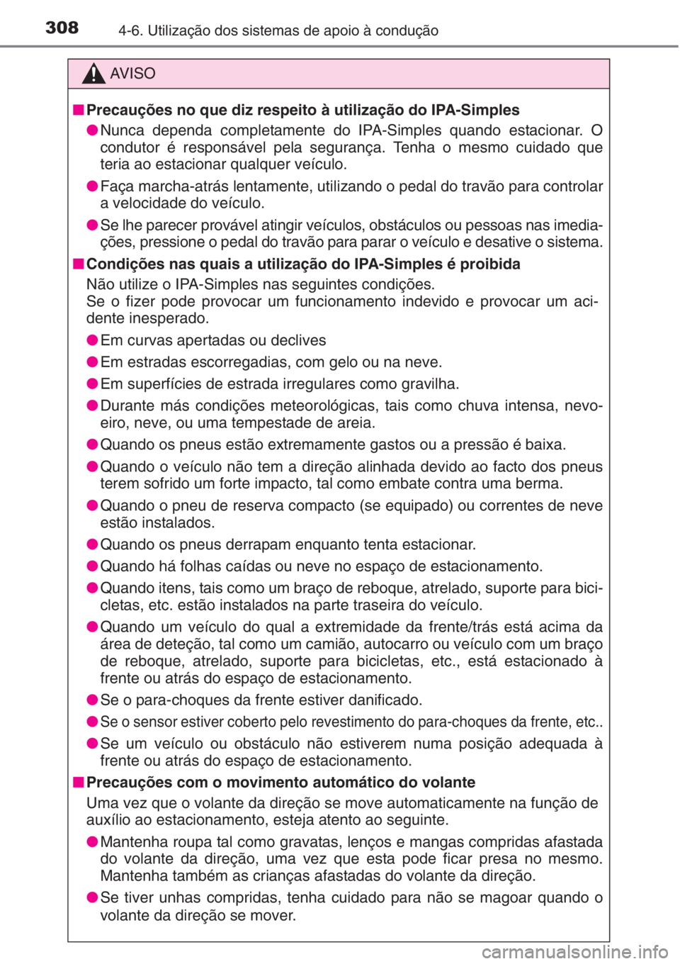TOYOTA AURIS 2016 Manual de utilização (in Portuguese) 3084-6. Utilização dos sistemas de apoio à condução
AV I S O
■Precauções no que diz respeito à utilização do IPA-Simples
●Nunca dependa completamente do IPA-Simples quando estacionar. O
TOYOTA AURIS 2016 Manual de utilização (in Portuguese) 3084-6. Utilização dos sistemas de apoio à condução
AV I S O
■Precauções no que diz respeito à utilização do IPA-Simples
●Nunca dependa completamente do IPA-Simples quando estacionar. O