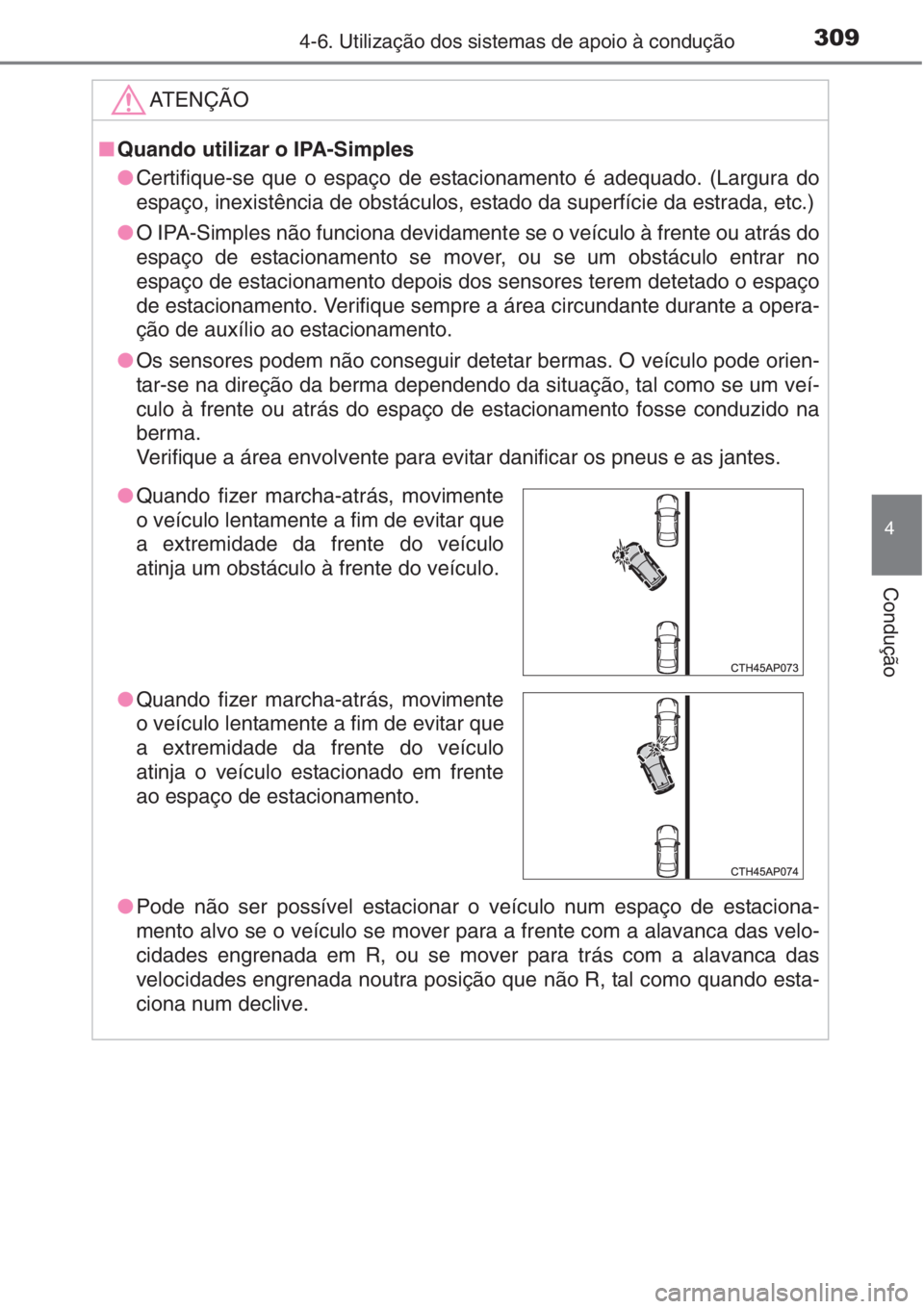 TOYOTA AURIS 2016 Manual de utilização (in Portuguese) 3094-6. Utilização dos sistemas de apoio à condução
4
Condução
ATENÇÃO
■Quando utilizar o IPA-Simples
●Certifique-se que o espaço de estacionamento é adequado. (Largura do
espaço, inex TOYOTA AURIS 2016 Manual de utilização (in Portuguese) 3094-6. Utilização dos sistemas de apoio à condução
4
Condução
ATENÇÃO
■Quando utilizar o IPA-Simples
●Certifique-se que o espaço de estacionamento é adequado. (Largura do
espaço, inex