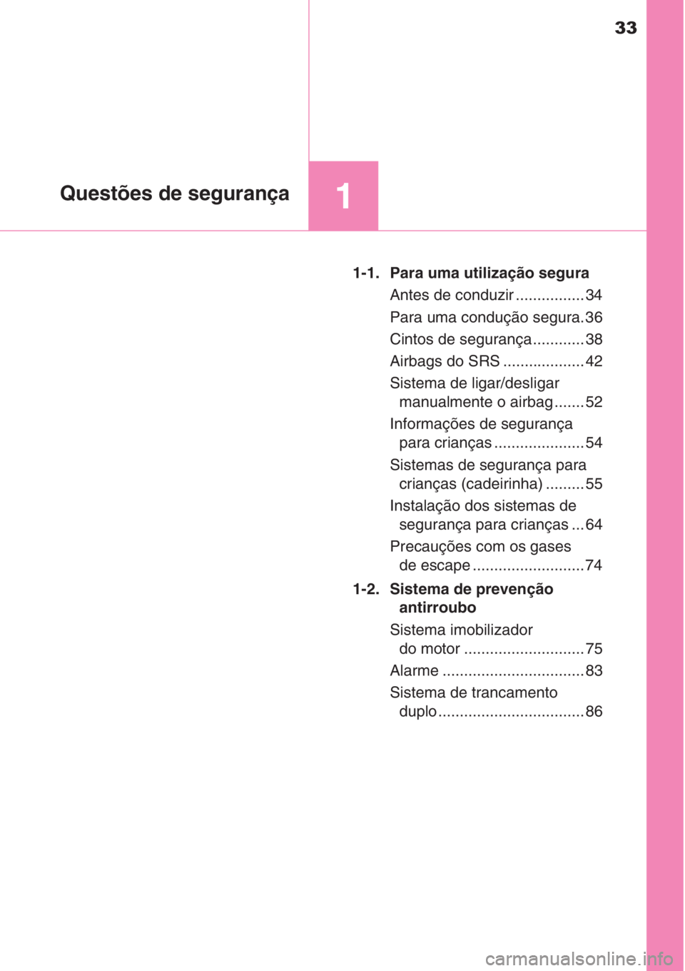 TOYOTA AURIS 2016  Manual de utilização (in Portuguese) 33
1Questões de segurança
1-1.  Para uma utilização segura
Antes de conduzir ................ 34
Para uma condução segura. 36
Cintos de segurança ............ 38
Airbags do SRS ................