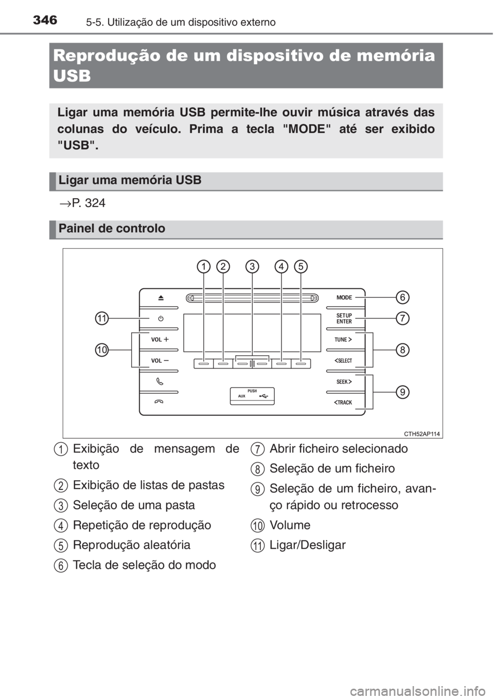 TOYOTA AURIS 2016  Manual de utilização (in Portuguese) 3465-5. Utilização de um dispositivo externo
→P. 324
Reprodução de um dispositivo de memória 
USB
Ligar uma memória USB permite-lhe ouvir música através das
colunas do veículo. Prima a tecl