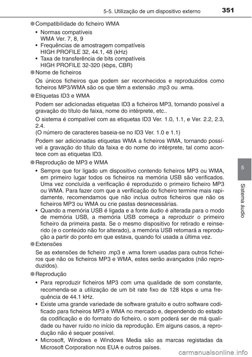 TOYOTA AURIS 2016  Manual de utilização (in Portuguese) 3515-5. Utilização de um dispositivo externo
5
Sistema áudio
●Compatibilidade do ficheiro WMA
• Normas compatíveis
WMA Ver. 7, 8, 9
• Frequências de amostragem compatíveis
HIGH PROFILE 32,