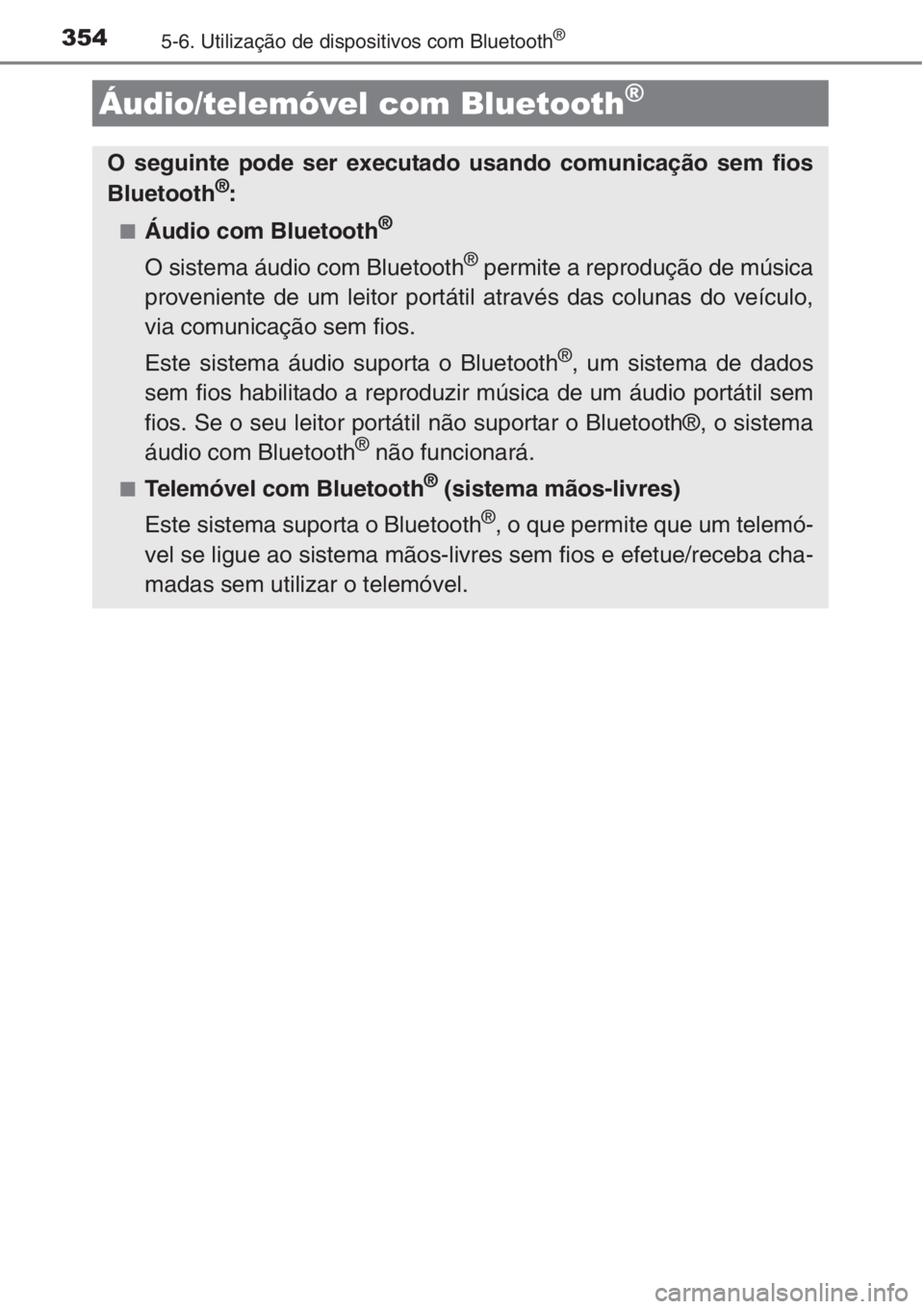 TOYOTA AURIS 2016  Manual de utilização (in Portuguese) 3545-6. Utilização de dispositivos com Bluetooth®
Áudio/telemóvel com Bluetooth®
O seguinte pode ser executado usando comunicação sem fios
Bluetooth®:
■Áudio com Bluetooth®
O sistema áud