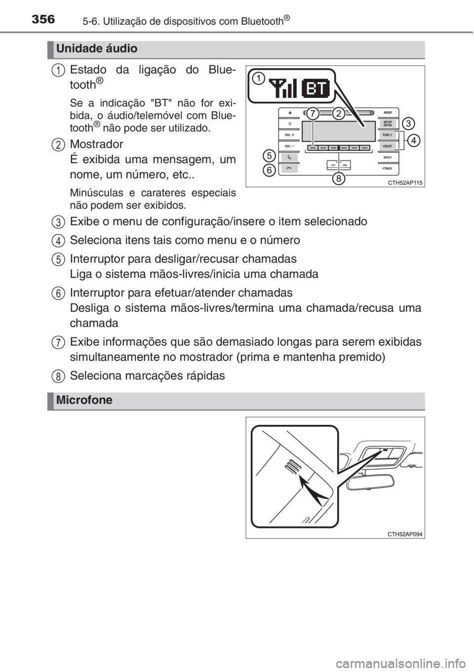 TOYOTA AURIS 2016  Manual de utilização (in Portuguese) 3565-6. Utilização de dispositivos com Bluetooth®
Estado da ligação do Blue-
tooth®
Se a indicação "BT" não for exi-
bida, o áudio/telemóvel com Blue-
tooth
® não pode ser utiliza