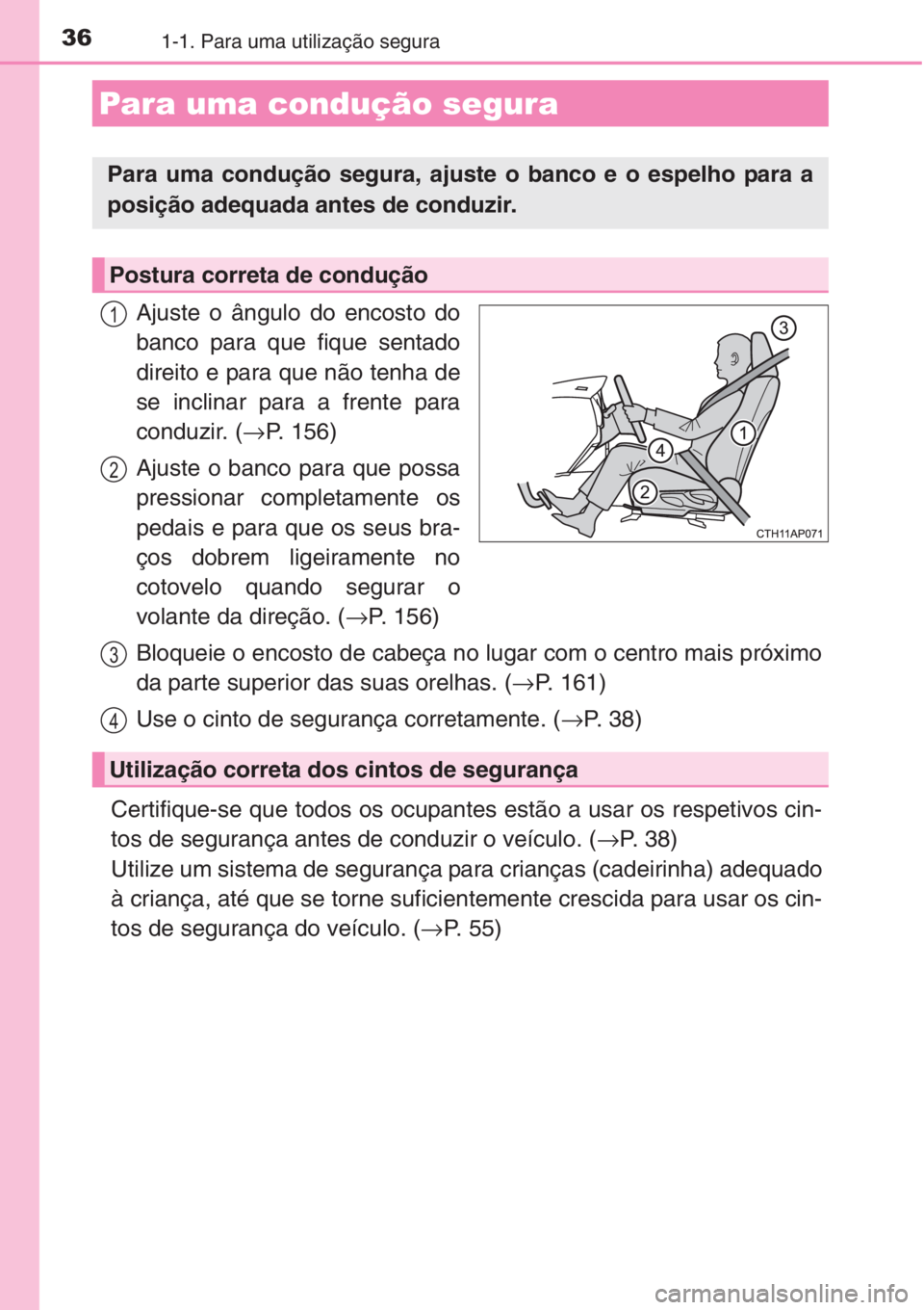 TOYOTA AURIS 2016 Manual de utilização (in Portuguese) 361-1. Para uma utilização segura
Ajuste o ângulo do encosto do
banco para que fique sentado
direito e para que não tenha de
se inclinar para a frente para
conduzir. (→P. 156)
Ajuste o banco par TOYOTA AURIS 2016 Manual de utilização (in Portuguese) 361-1. Para uma utilização segura
Ajuste o ângulo do encosto do
banco para que fique sentado
direito e para que não tenha de
se inclinar para a frente para
conduzir. (→P. 156)
Ajuste o banco par