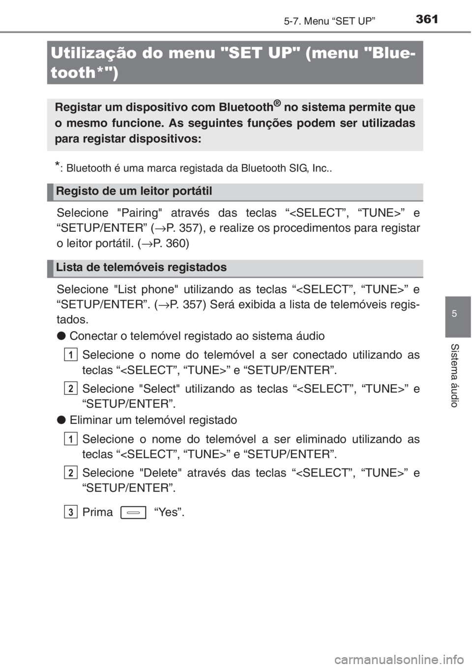 TOYOTA AURIS 2016  Manual de utilização (in Portuguese) 361
5
Sistema áudio
5-7. Menu “SET UP”
*: Bluetooth é uma marca registada da Bluetooth SIG, Inc..
Selecione "Pairing" através das teclas “<SELECT”, “TUNE>” e
“SETUP/ENTER” (