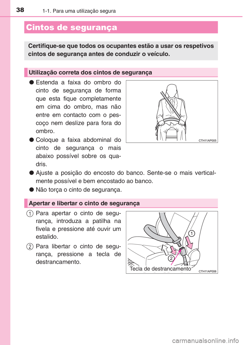 TOYOTA AURIS 2016 Manual de utilização (in Portuguese) 381-1. Para uma utilização segura
●Estenda a faixa do ombro do
cinto de segurança de forma
que esta fique completamente
em cima do ombro, mas não
entre em contacto com o pes-
coço nem deslize p TOYOTA AURIS 2016 Manual de utilização (in Portuguese) 381-1. Para uma utilização segura
●Estenda a faixa do ombro do
cinto de segurança de forma
que esta fique completamente
em cima do ombro, mas não
entre em contacto com o pes-
coço nem deslize p