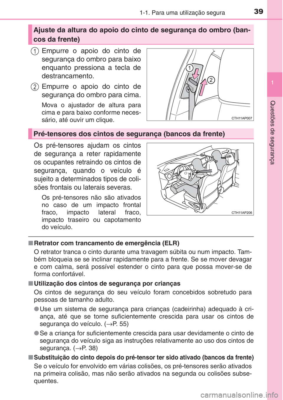 TOYOTA AURIS 2016  Manual de utilização (in Portuguese) 391-1. Para uma utilização segura
1
Questões de segurança
Empurre o apoio do cinto de
segurança do ombro para baixo
enquanto pressiona a tecla de
destrancamento.
Empurre o apoio do cinto de
segur