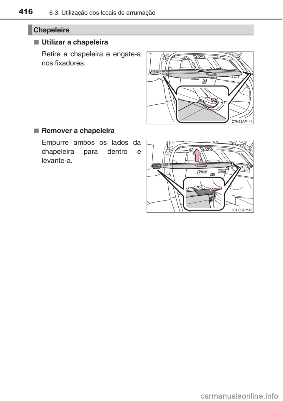 TOYOTA AURIS 2016  Manual de utilização (in Portuguese) 4166-3. Utilização dos locais de arrumação
■Utilizar a chapeleira
Retire a chapeleira e engate-a
nos fixadores. 
■Remover a chapeleira
Empurre ambos os lados da
chapeleira para dentro e
levant