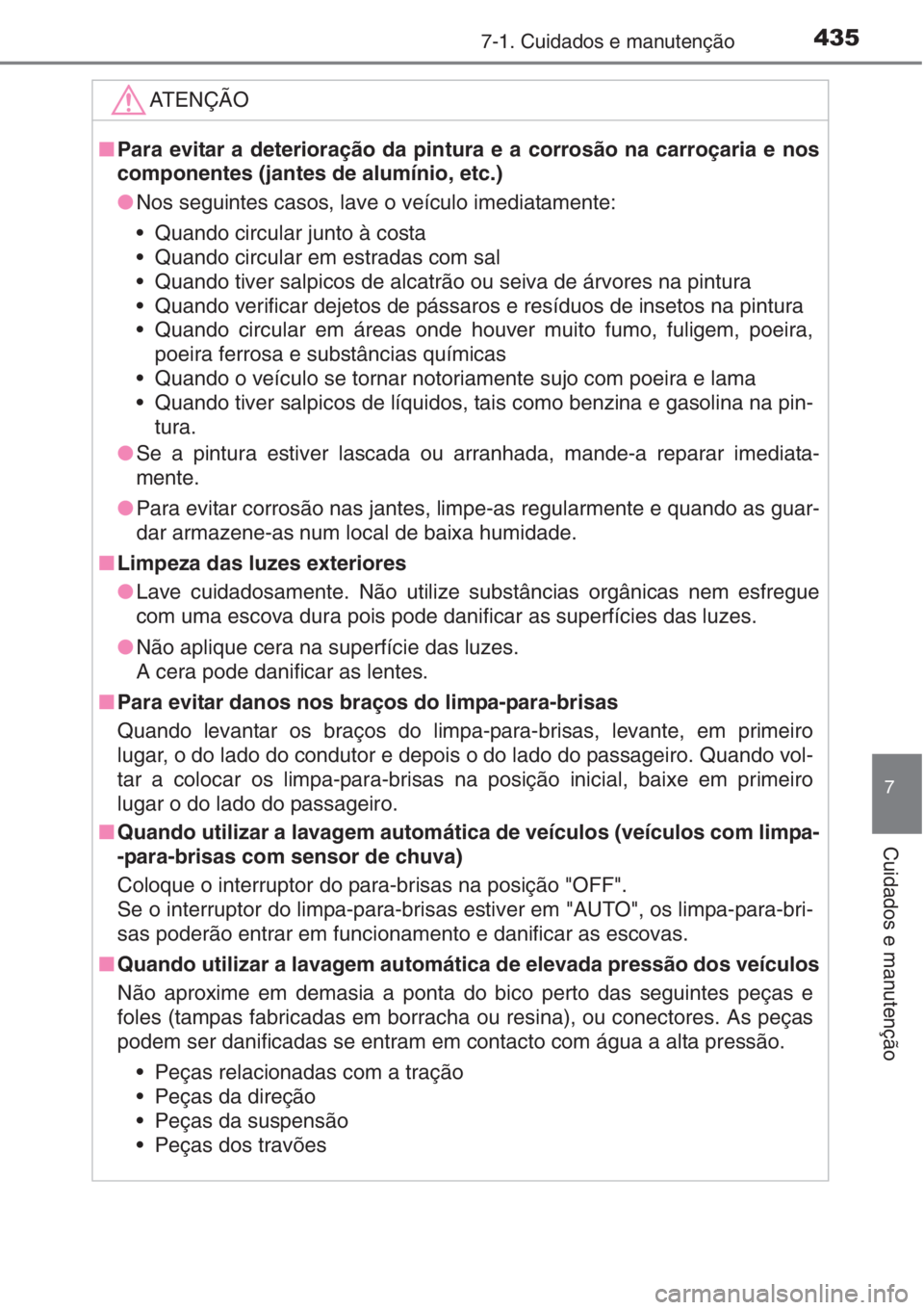 TOYOTA AURIS 2016 Manual de utilização (in Portuguese) 4357-1. Cuidados e manutenção
7
Cuidados e manutenção
ATENÇÃO
■Para evitar a deterioração da pintura e a corrosão na carroçaria e nos
componentes (jantes de alumínio, etc.)
●Nos seguint TOYOTA AURIS 2016 Manual de utilização (in Portuguese) 4357-1. Cuidados e manutenção
7
Cuidados e manutenção
ATENÇÃO
■Para evitar a deterioração da pintura e a corrosão na carroçaria e nos
componentes (jantes de alumínio, etc.)
●Nos seguint