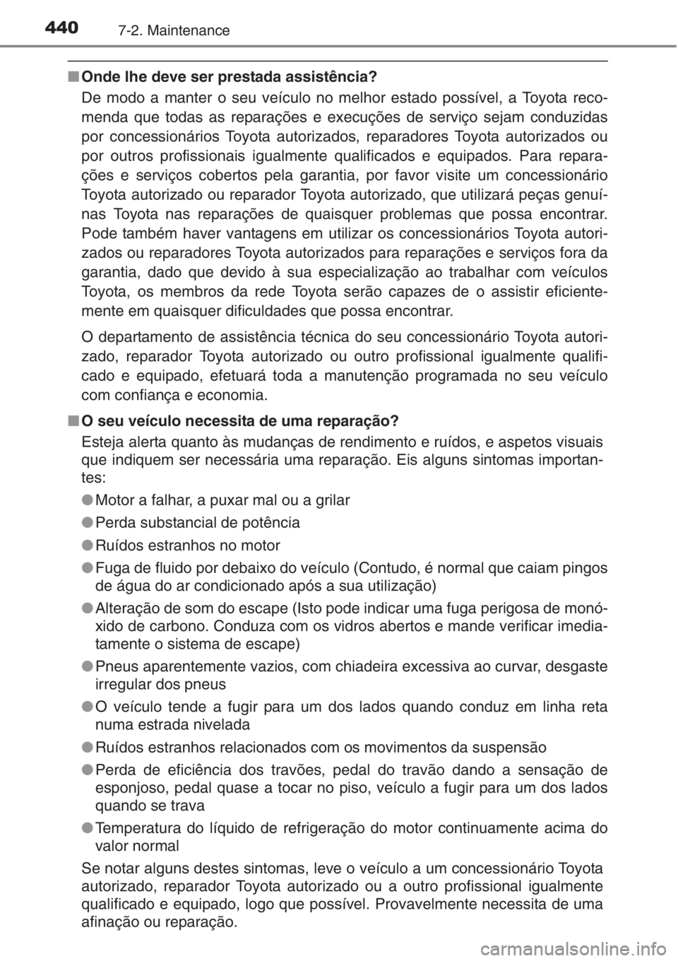 TOYOTA AURIS 2016 Manual de utilização (in Portuguese) 4407-2. Maintenance
■Onde lhe deve ser prestada assistência?
De modo a manter o seu veículo no melhor estado possível, a Toyota reco-
menda que todas as reparações e execuções de serviço sej TOYOTA AURIS 2016 Manual de utilização (in Portuguese) 4407-2. Maintenance
■Onde lhe deve ser prestada assistência?
De modo a manter o seu veículo no melhor estado possível, a Toyota reco-
menda que todas as reparações e execuções de serviço sej