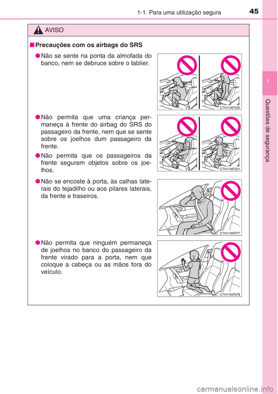 TOYOTA AURIS 2016  Manual de utilização (in Portuguese) 451-1. Para uma utilização segura
1
Questões de segurança
AV I S O
■Precauções com os airbags do SRS
●Não se sente na ponta da almofada do
banco, nem se debruce sobre o tablier.
●Não per