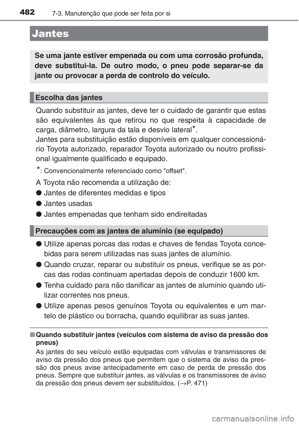 TOYOTA AURIS 2016  Manual de utilização (in Portuguese) 4827-3. Manutenção que pode ser feita por si
Quando substituir as jantes, deve ter o cuidado de garantir que estas
são equivalentes às que retirou no que respeita à capacidade de
carga, diâmetro