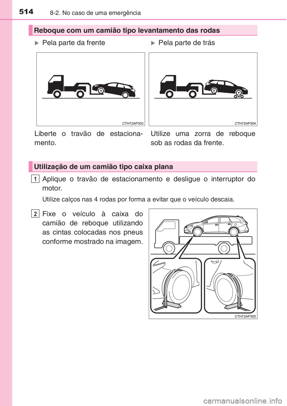 TOYOTA AURIS 2016 Manual de utilização (in Portuguese) 5148-2. No caso de uma emergência
Aplique o travão de estacionamento e desligue o interruptor do
motor.
Utilize calços nas 4 rodas por forma a evitar que o veículo descaia.
Fixe o veículo à caix TOYOTA AURIS 2016 Manual de utilização (in Portuguese) 5148-2. No caso de uma emergência
Aplique o travão de estacionamento e desligue o interruptor do
motor.
Utilize calços nas 4 rodas por forma a evitar que o veículo descaia.
Fixe o veículo à caix