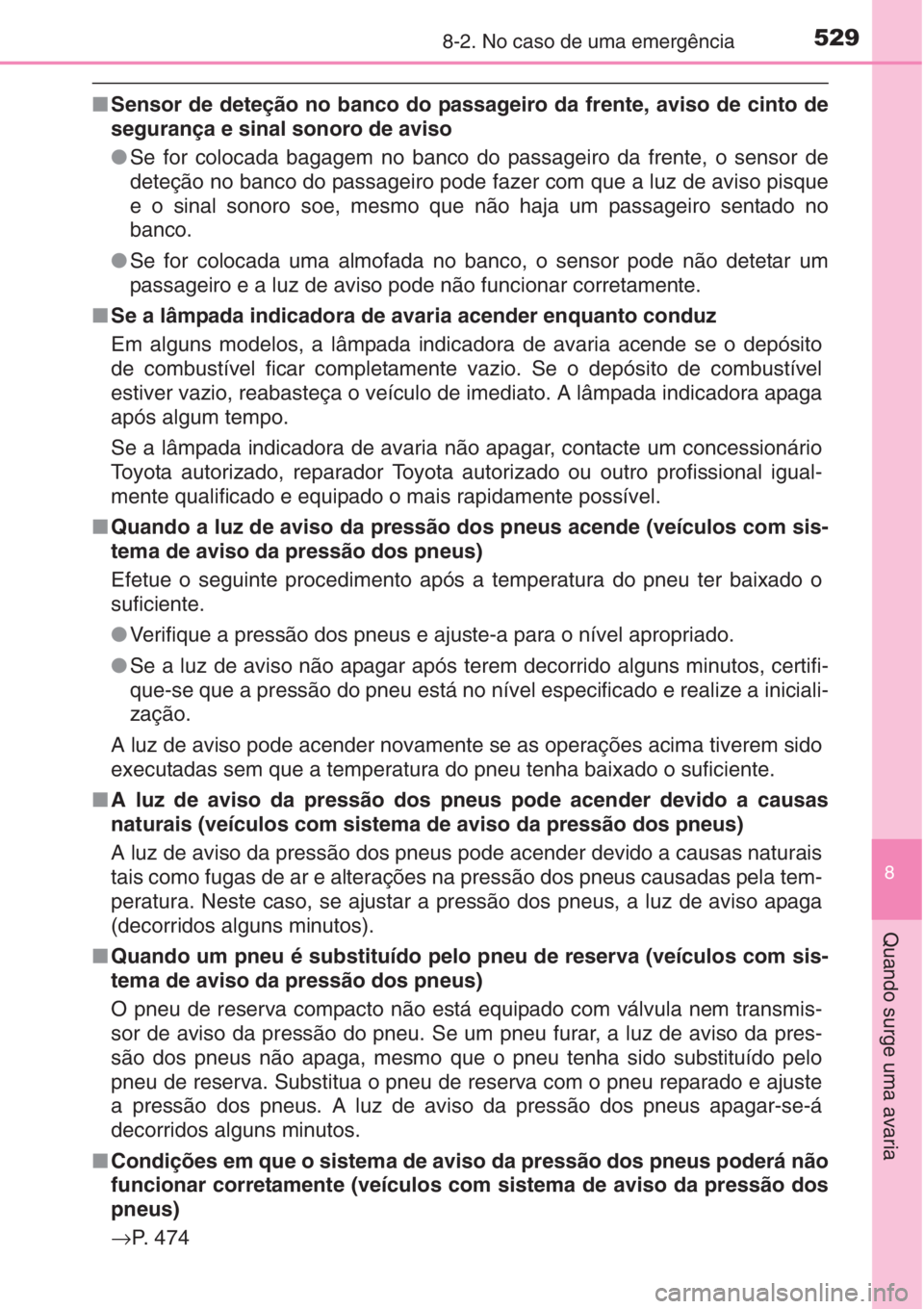 TOYOTA AURIS 2016 Manual de utilização (in Portuguese) 5298-2. No caso de uma emergência
8
Quando surge uma avaria
■Sensor de deteção no banco do passageiro da frente, aviso de cinto de
segurança e sinal sonoro de aviso
●Se for colocada bagagem no TOYOTA AURIS 2016 Manual de utilização (in Portuguese) 5298-2. No caso de uma emergência
8
Quando surge uma avaria
■Sensor de deteção no banco do passageiro da frente, aviso de cinto de
segurança e sinal sonoro de aviso
●Se for colocada bagagem no