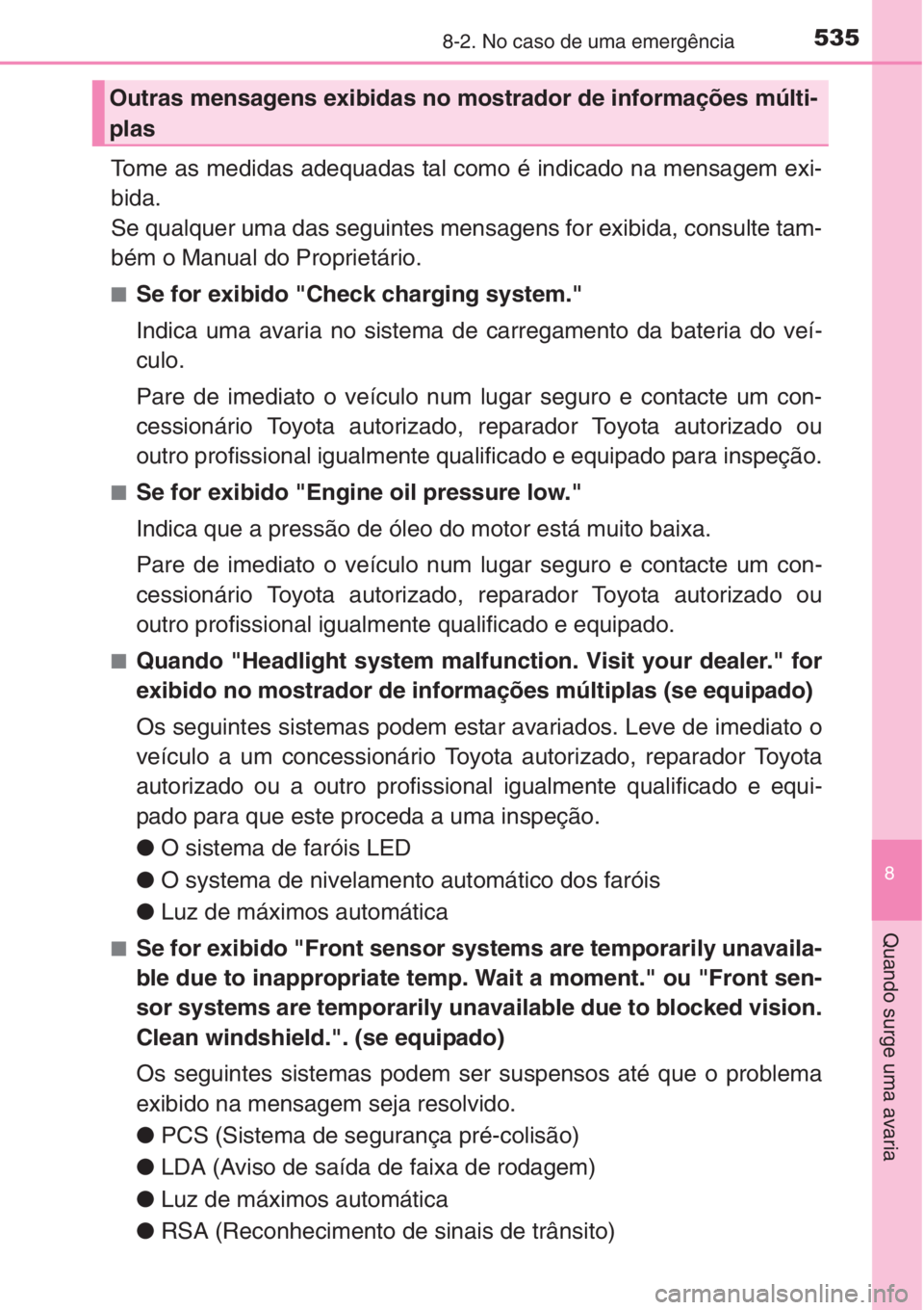 TOYOTA AURIS 2016 Manual de utilização (in Portuguese) 5358-2. No caso de uma emergência
8
Quando surge uma avaria
Tome as medidas adequadas tal como é indicado na mensagem exi-
bida.
Se qualquer uma das seguintes mensagens for exibida, consulte tam-
b TOYOTA AURIS 2016 Manual de utilização (in Portuguese) 5358-2. No caso de uma emergência
8
Quando surge uma avaria
Tome as medidas adequadas tal como é indicado na mensagem exi-
bida.
Se qualquer uma das seguintes mensagens for exibida, consulte tam-
b