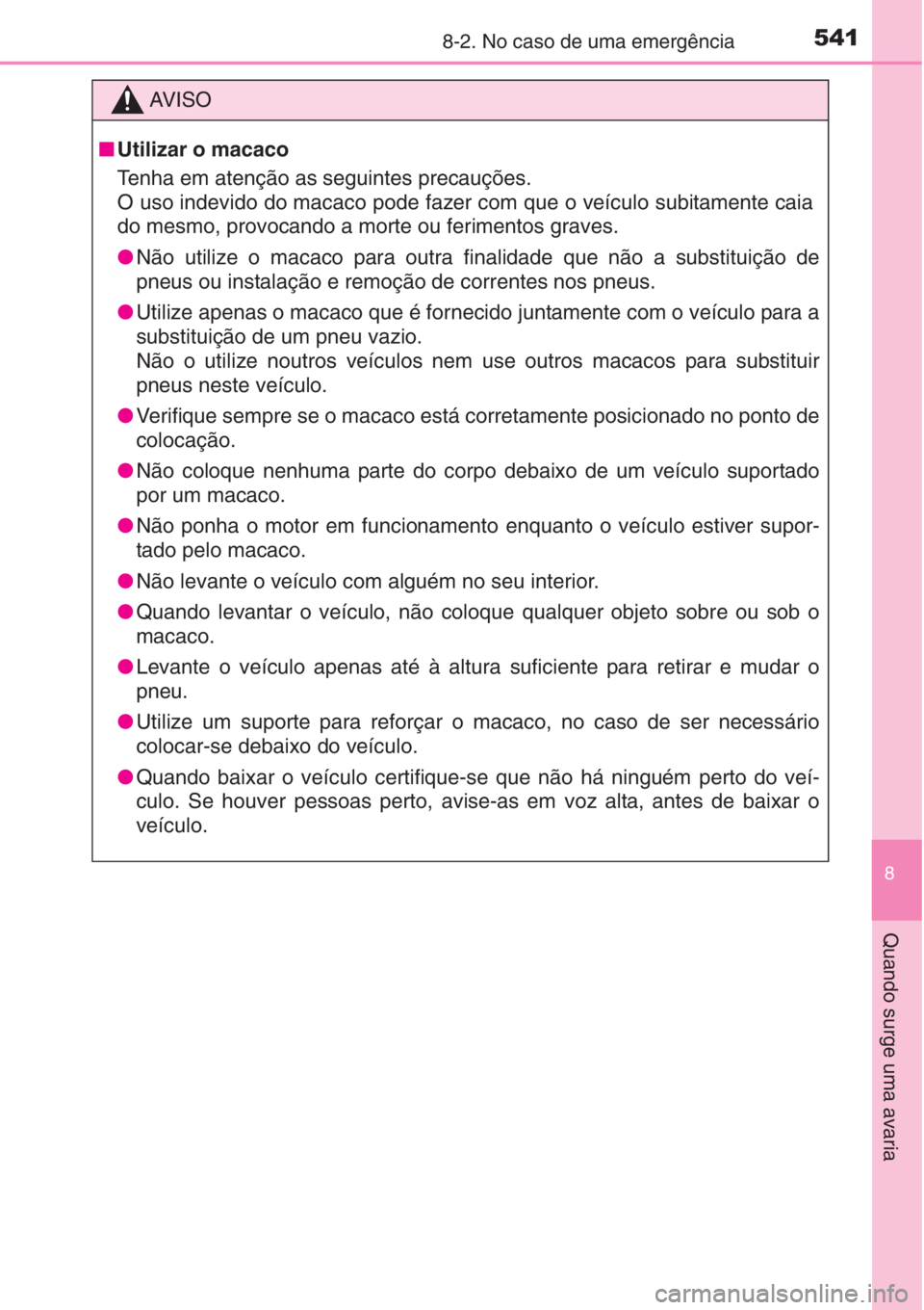 TOYOTA AURIS 2016 Manual de utilização (in Portuguese) 5418-2. No caso de uma emergência
8
Quando surge uma avaria
AV I S O
■Utilizar o macaco
Tenha em atenção as seguintes precauções.
O uso indevido do macaco pode fazer com que o veículo subitame TOYOTA AURIS 2016 Manual de utilização (in Portuguese) 5418-2. No caso de uma emergência
8
Quando surge uma avaria
AV I S O
■Utilizar o macaco
Tenha em atenção as seguintes precauções.
O uso indevido do macaco pode fazer com que o veículo subitame