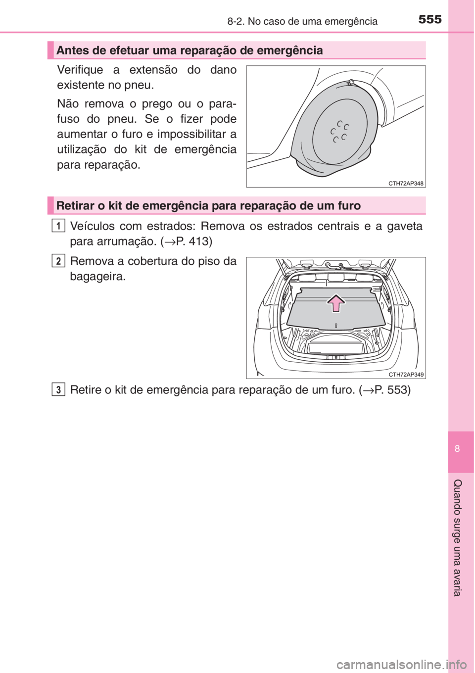 TOYOTA AURIS 2016 Manual de utilização (in Portuguese) 5558-2. No caso de uma emergência
8
Quando surge uma avaria
Verifique a extensão do dano
existente no pneu.
Não remova o prego ou o para-
fuso do pneu. Se o fizer pode
aumentar o furo e impossibili TOYOTA AURIS 2016 Manual de utilização (in Portuguese) 5558-2. No caso de uma emergência
8
Quando surge uma avaria
Verifique a extensão do dano
existente no pneu.
Não remova o prego ou o para-
fuso do pneu. Se o fizer pode
aumentar o furo e impossibili