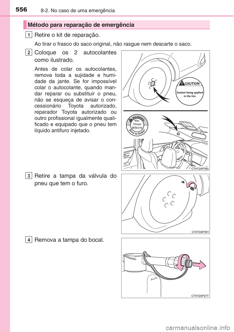 TOYOTA AURIS 2016 Manual de utilização (in Portuguese) 5568-2. No caso de uma emergência
Retire o kit de reparação.
Ao tirar o frasco do saco original, não rasgue nem descarte o saco.
Coloque os 2 autocolantes
como ilustrado.
Antes de colar os autocol TOYOTA AURIS 2016 Manual de utilização (in Portuguese) 5568-2. No caso de uma emergência
Retire o kit de reparação.
Ao tirar o frasco do saco original, não rasgue nem descarte o saco.
Coloque os 2 autocolantes
como ilustrado.
Antes de colar os autocol
