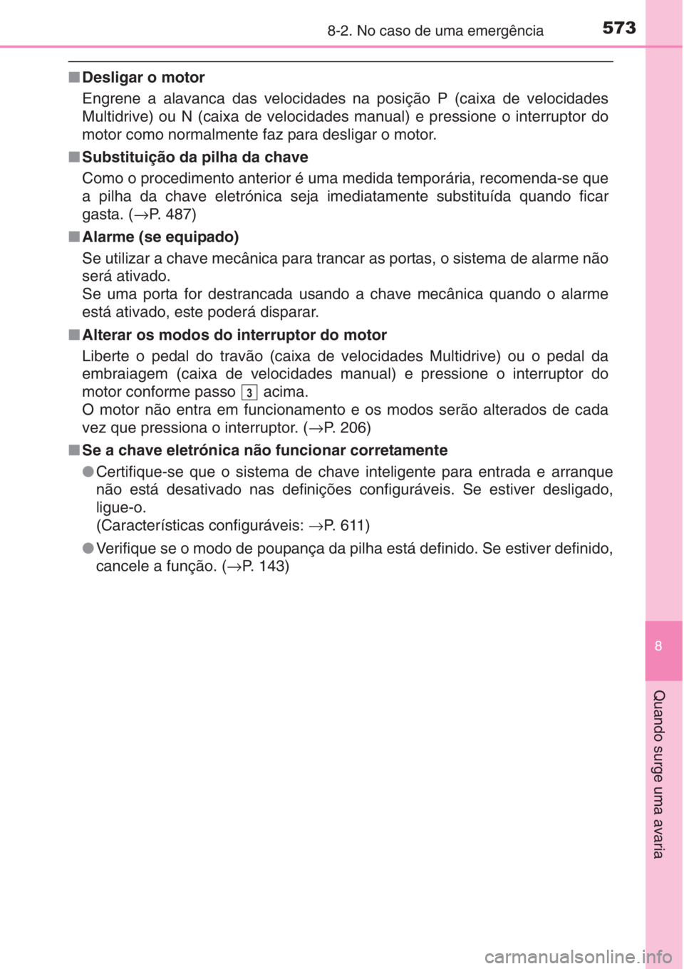TOYOTA AURIS 2016 Manual de utilização (in Portuguese) 5738-2. No caso de uma emergência
8
Quando surge uma avaria
■Desligar o motor
Engrene a alavanca das velocidades na posição P (caixa de velocidades
Multidrive) ou N (caixa de velocidades manual) TOYOTA AURIS 2016 Manual de utilização (in Portuguese) 5738-2. No caso de uma emergência
8
Quando surge uma avaria
■Desligar o motor
Engrene a alavanca das velocidades na posição P (caixa de velocidades
Multidrive) ou N (caixa de velocidades manual)