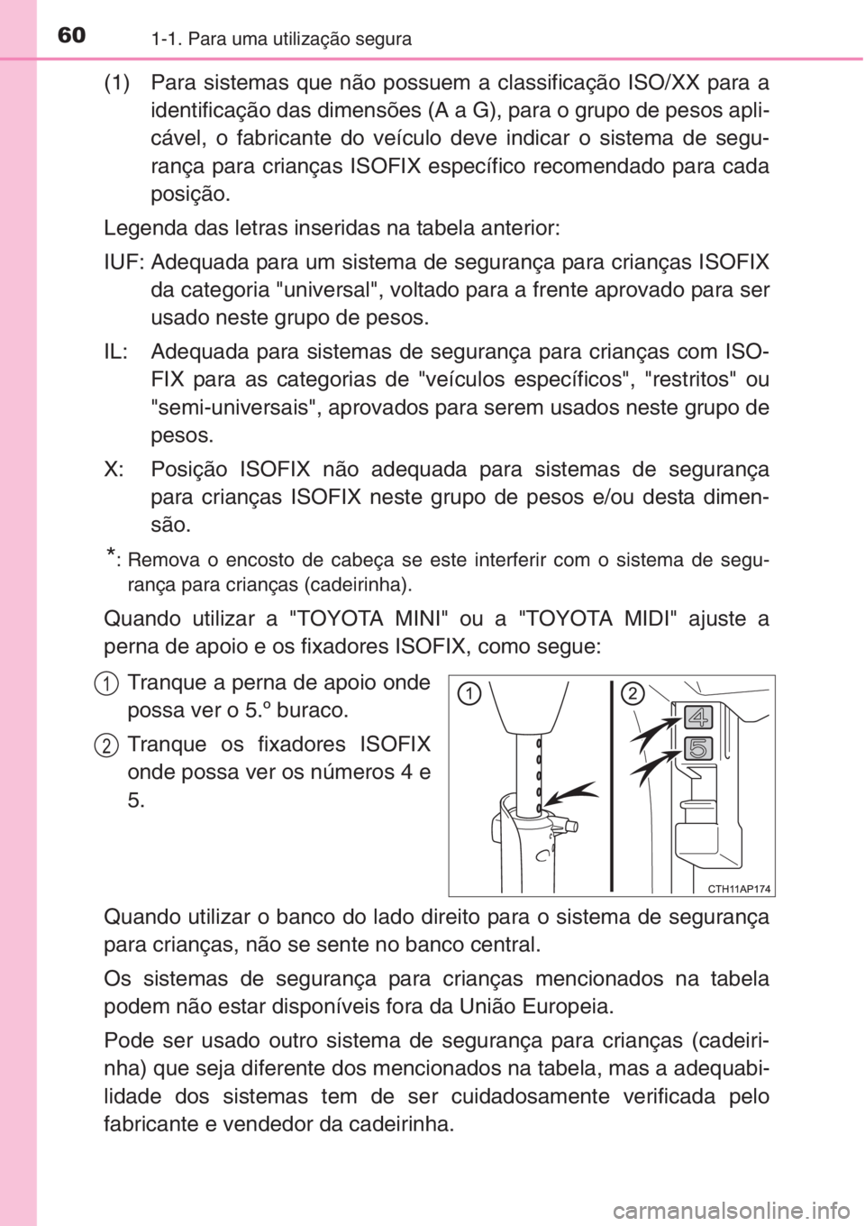 TOYOTA AURIS 2016  Manual de utilização (in Portuguese) 601-1. Para uma utilização segura
(1) Para sistemas que não possuem a classificação ISO/XX para a
identificação das dimensões (A a G), para o grupo de pesos apli-
cável, o fabricante do veíc