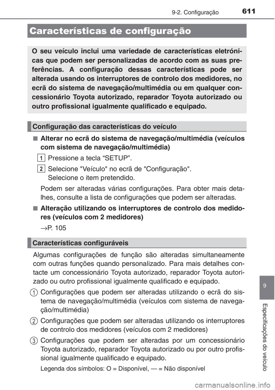 TOYOTA AURIS 2016  Manual de utilização (in Portuguese) 611
9
Especificações do veículo
9-2. Configuração
■Alterar no ecrã do sistema de navegação/multimédia (veículos
com sistema de navegação/multimédia)
Pressione a tecla “SETUP”.
Selec