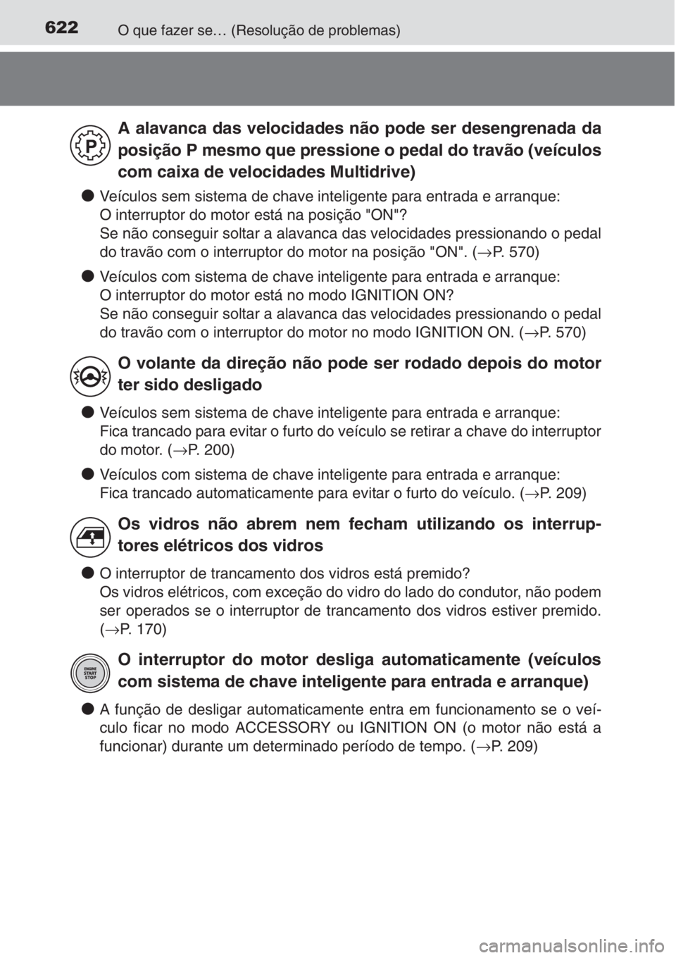 TOYOTA AURIS 2016 Manual de utilização (in Portuguese) 622O que fazer se… (Resolução de problemas)
●Veículos sem sistema de chave inteligente para entrada e arranque:
O interruptor do motor está na posição "ON"?
Se não conseguir soltar TOYOTA AURIS 2016 Manual de utilização (in Portuguese) 622O que fazer se… (Resolução de problemas)
●Veículos sem sistema de chave inteligente para entrada e arranque:
O interruptor do motor está na posição "ON"?
Se não conseguir soltar