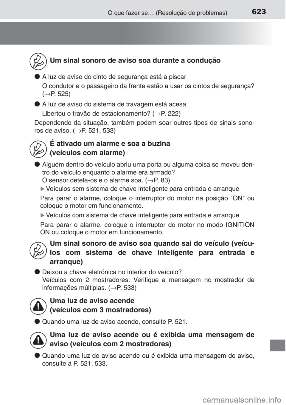 TOYOTA AURIS 2016 Manual de utilização (in Portuguese) 623O que fazer se… (Resolução de problemas)
●A luz de aviso do cinto de segurança está a piscar
O condutor e o passageiro da frente estão a usar os cintos de segurança?
(→P. 525)
●A luz TOYOTA AURIS 2016 Manual de utilização (in Portuguese) 623O que fazer se… (Resolução de problemas)
●A luz de aviso do cinto de segurança está a piscar
O condutor e o passageiro da frente estão a usar os cintos de segurança?
(→P. 525)
●A luz