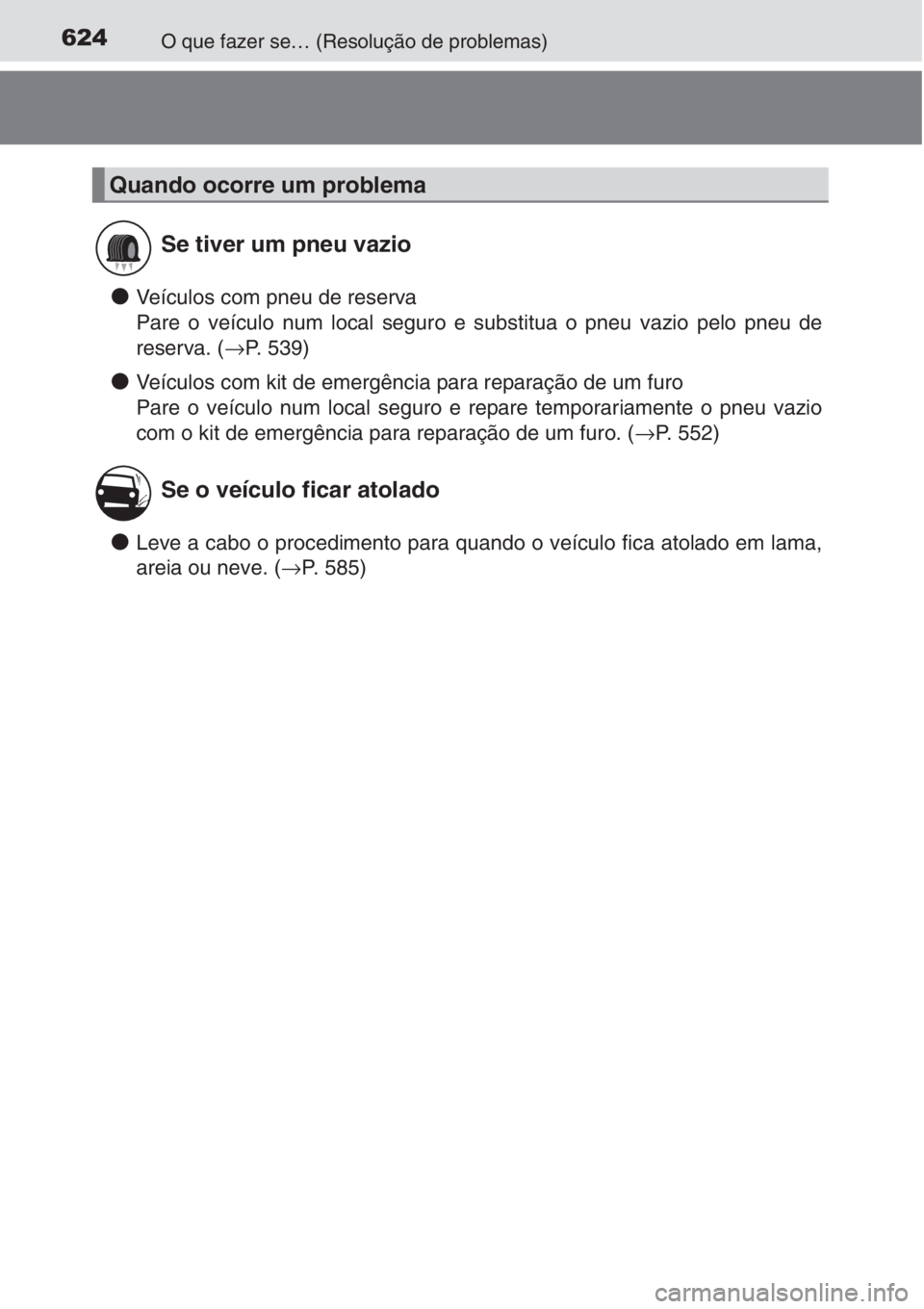 TOYOTA AURIS 2016 Manual de utilização (in Portuguese) 624O que fazer se… (Resolução de problemas)
●Veículos com pneu de reserva
Pare o veículo num local seguro e substitua o pneu vazio pelo pneu de
reserva. (→P. 539)
●Veículos com kit de eme TOYOTA AURIS 2016 Manual de utilização (in Portuguese) 624O que fazer se… (Resolução de problemas)
●Veículos com pneu de reserva
Pare o veículo num local seguro e substitua o pneu vazio pelo pneu de
reserva. (→P. 539)
●Veículos com kit de eme