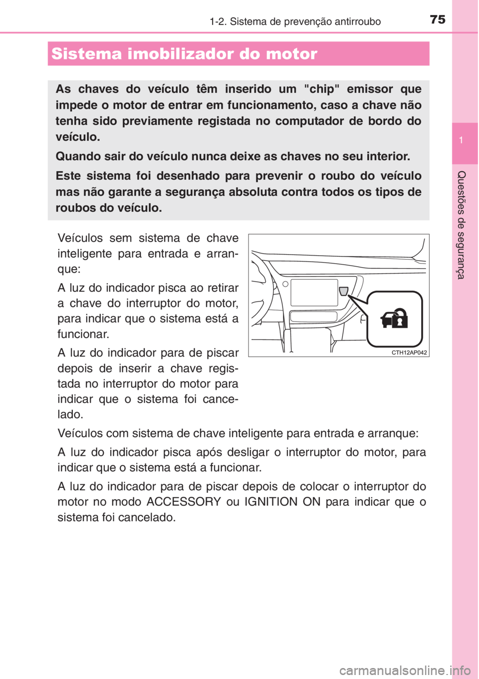 TOYOTA AURIS 2016 Manual de utilização (in Portuguese) 75
1
Questões de segurança
1-2. Sistema de prevenção antirroubo
Veículos sem sistema de chave
inteligente para entrada e arran-
que:
A luz do indicador pisca ao retirar
a chave do interruptor do TOYOTA AURIS 2016 Manual de utilização (in Portuguese) 75
1
Questões de segurança
1-2. Sistema de prevenção antirroubo
Veículos sem sistema de chave
inteligente para entrada e arran-
que:
A luz do indicador pisca ao retirar
a chave do interruptor do