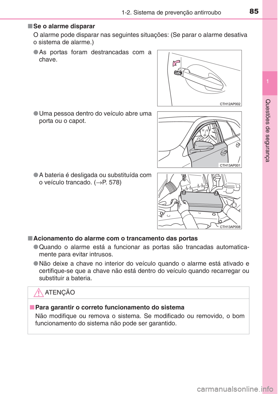 TOYOTA AURIS 2016  Manual de utilização (in Portuguese) 851-2. Sistema de prevenção antirroubo
1
Questões de segurança
■Se o alarme disparar
O alarme pode disparar nas seguintes situações: (Se parar o alarme desativa
o sistema de alarme.)
■Aciona