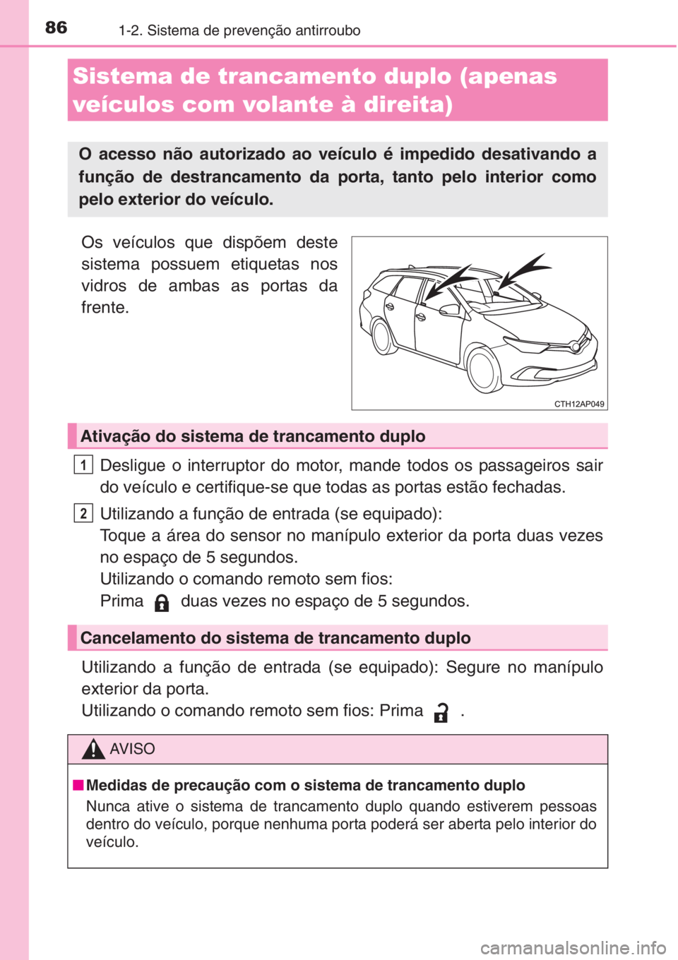 TOYOTA AURIS 2016 Manual de utilização (in Portuguese) 861-2. Sistema de prevenção antirroubo
Os veículos que dispõem deste
sistema possuem etiquetas nos
vidros de ambas as portas da
frente.
Desligue o interruptor do motor, mande todos os passageiros TOYOTA AURIS 2016 Manual de utilização (in Portuguese) 861-2. Sistema de prevenção antirroubo
Os veículos que dispõem deste
sistema possuem etiquetas nos
vidros de ambas as portas da
frente.
Desligue o interruptor do motor, mande todos os passageiros