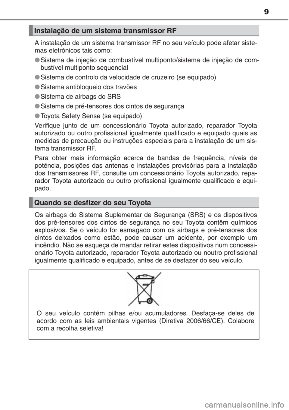 TOYOTA AURIS 2016 Manual de utilização (in Portuguese) 9
A instalação de um sistema transmissor RF no seu veículo pode afetar siste-
mas eletrónicos tais como:
●Sistema de injeção de combustível multiponto/sistema de injeção de com-
bustível m TOYOTA AURIS 2016 Manual de utilização (in Portuguese) 9
A instalação de um sistema transmissor RF no seu veículo pode afetar siste-
mas eletrónicos tais como:
●Sistema de injeção de combustível multiponto/sistema de injeção de com-
bustível m