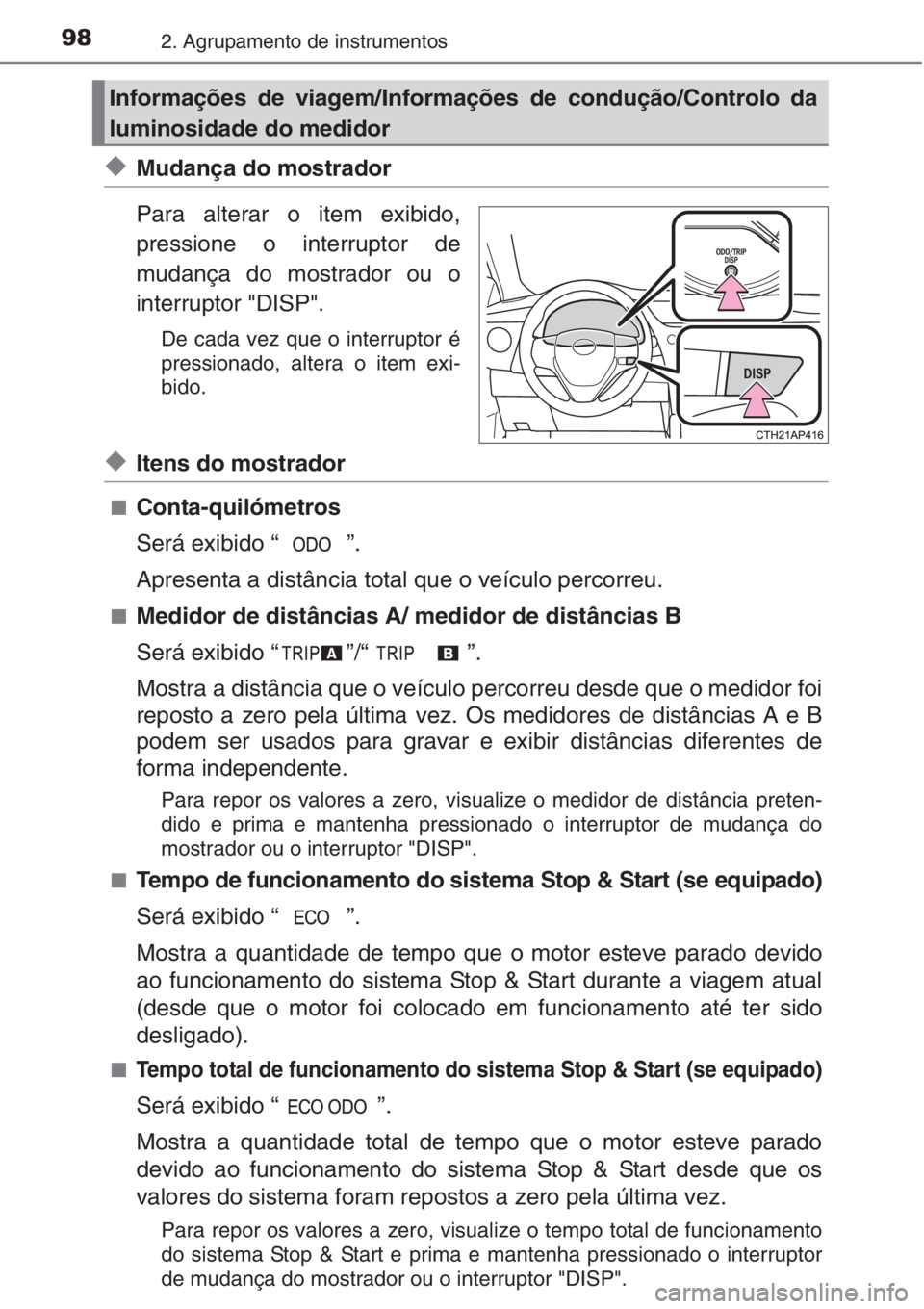 TOYOTA AURIS 2016 Manual de utilização (in Portuguese) 982. Agrupamento de instrumentos
◆Mudança do mostrador
Para alterar o item exibido,
pressione o interruptor de
mudança do mostrador ou o
interruptor "DISP".
De cada vez que o interruptor TOYOTA AURIS 2016 Manual de utilização (in Portuguese) 982. Agrupamento de instrumentos
◆Mudança do mostrador
Para alterar o item exibido,
pressione o interruptor de
mudança do mostrador ou o
interruptor "DISP".
De cada vez que o interruptor