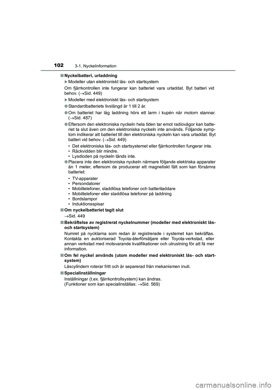 TOYOTA AURIS 2016 Bruksanvisningar (in Swedish) 1023-1. Nyckelinformation
OM12J31SEn
Nyckelbatteri, urladdning
Modeller utan elektroniskt lås- och startsystem
Om fjärrkontrollen inte fungerar kan batteriet vara urladdat. Byt batteri vid
behov. TOYOTA AURIS 2016 Bruksanvisningar (in Swedish) 1023-1. Nyckelinformation
OM12J31SEn
Nyckelbatteri, urladdning
Modeller utan elektroniskt lås- och startsystem
Om fjärrkontrollen inte fungerar kan batteriet vara urladdat. Byt batteri vid
behov.