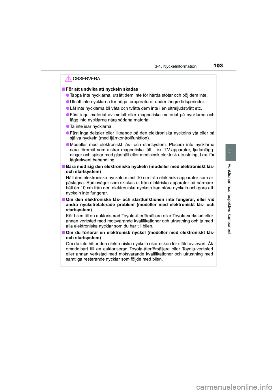 TOYOTA AURIS 2016 Bruksanvisningar (in Swedish) 1033-1. Nyckelinformation
OM12J31SE
3
Funktionen hos respektive komponent
OBSERVERA
nFör att undvika att nyckeln skadas
l Tappa inte nycklarna, utsätt dem inte för hårda stötar och böj dem inte. TOYOTA AURIS 2016 Bruksanvisningar (in Swedish) 1033-1. Nyckelinformation
OM12J31SE
3
Funktionen hos respektive komponent
OBSERVERA
nFör att undvika att nyckeln skadas
l Tappa inte nycklarna, utsätt dem inte för hårda stötar och böj dem inte.