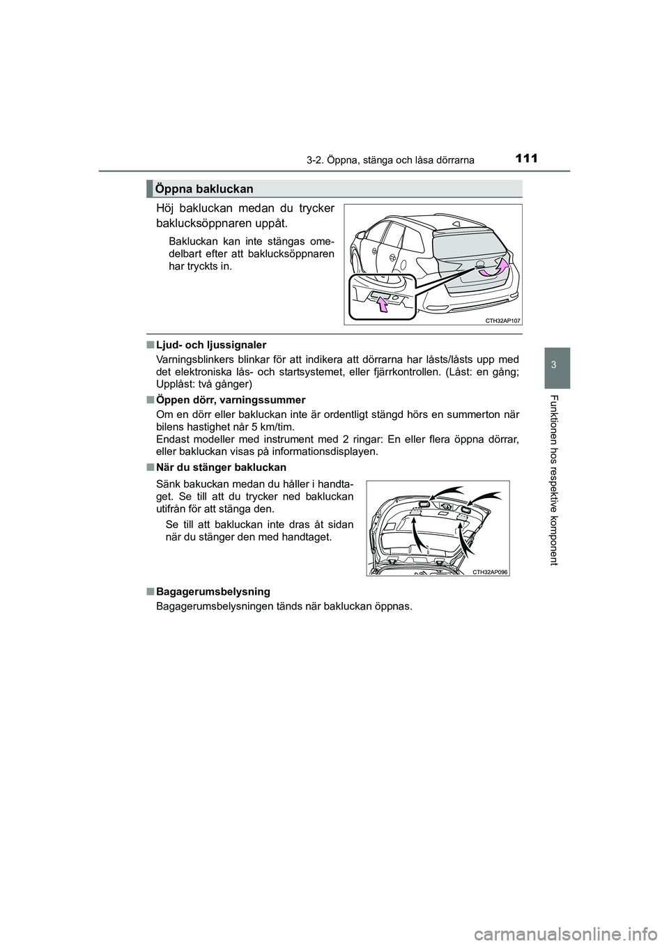 TOYOTA AURIS 2016 Bruksanvisningar (in Swedish) 1113-2. Öppna, stänga och låsa dörrarna
OM12J31SE
3
Funktionen hos respektive komponent
Höj bakluckan medan du trycker
baklucksöppnaren uppåt.
Bakluckan kan inte stängas ome-
delbart efter att TOYOTA AURIS 2016 Bruksanvisningar (in Swedish) 1113-2. Öppna, stänga och låsa dörrarna
OM12J31SE
3
Funktionen hos respektive komponent
Höj bakluckan medan du trycker
baklucksöppnaren uppåt.
Bakluckan kan inte stängas ome-
delbart efter att