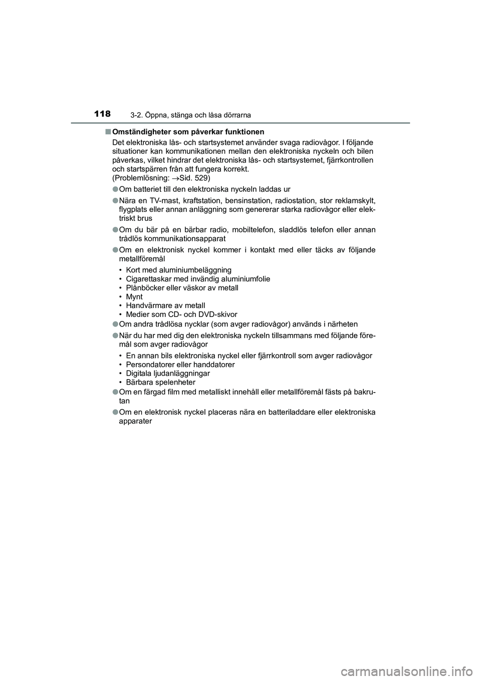 TOYOTA AURIS 2016 Bruksanvisningar (in Swedish) 1183-2. Öppna, stänga och låsa dörrarna
OM12J31SEn
Omständigheter som påverkar funktionen
Det elektroniska lås- och startsystemet använder svaga radiovågor. I följande
situationer kan kommun TOYOTA AURIS 2016 Bruksanvisningar (in Swedish) 1183-2. Öppna, stänga och låsa dörrarna
OM12J31SEn
Omständigheter som påverkar funktionen
Det elektroniska lås- och startsystemet använder svaga radiovågor. I följande
situationer kan kommun